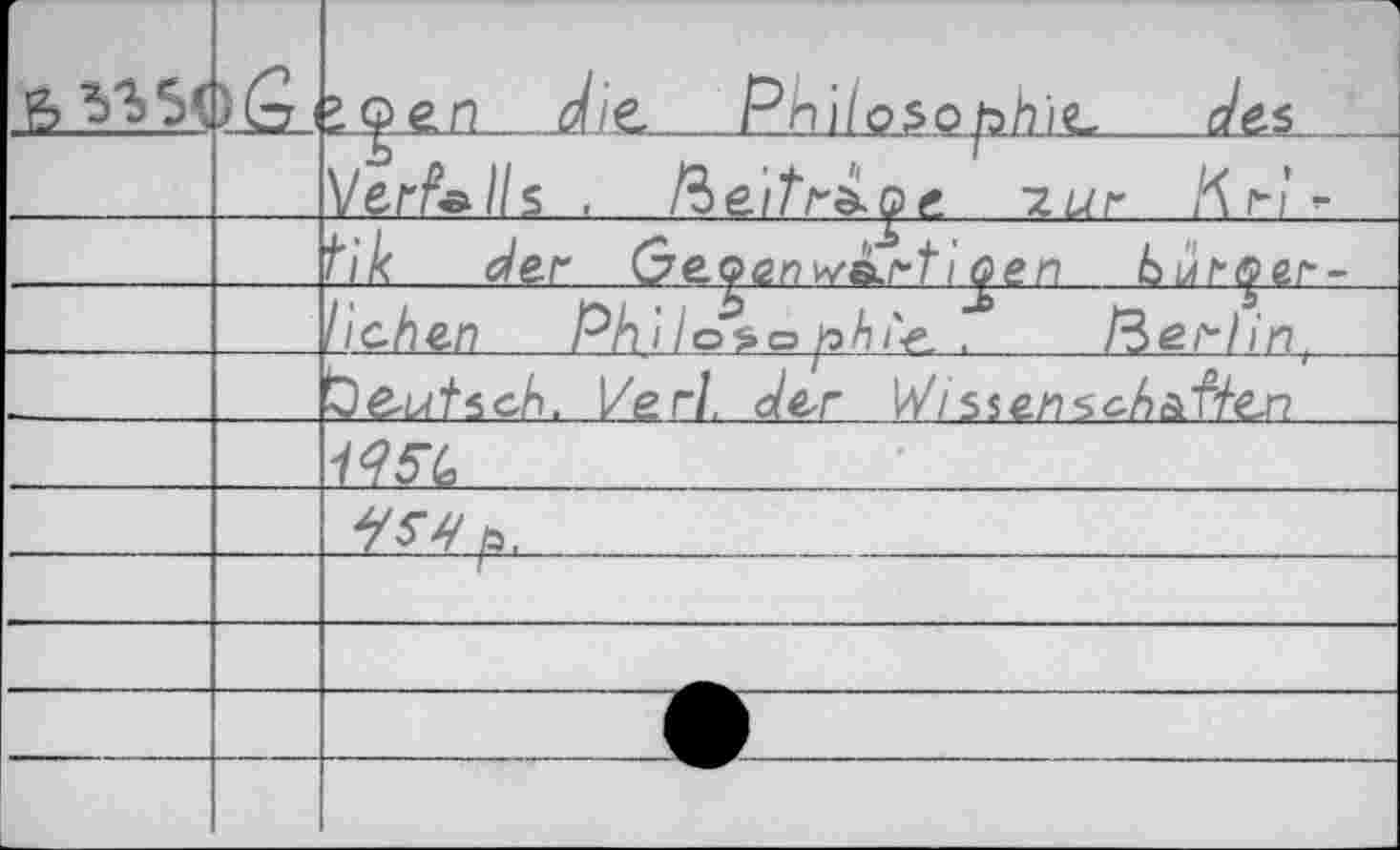 ﻿B>y»<	l£j	gf/e Pnilo^oph'ic des
		Verfc/Zs . R>ei1>£oe i.ur Kn
		tik der Ge<genw&.rti (gen bureg&r-
		liehen Philo^>ophi'-e^ .	Perlm^
		Zeutsch. ]/erl. der Wisien^ch&fhen
		^5-G
		
			_. 1
		
		
		